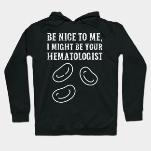 Be nice to me, I might be your Hematologist Hoodie